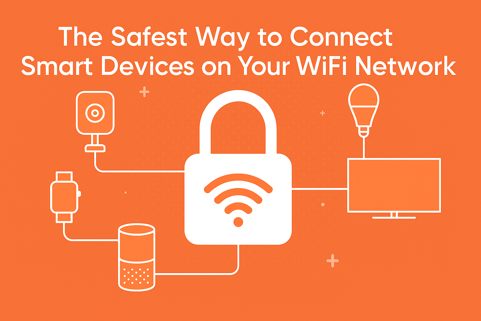 The safest way to connect smart devices on your Wi-Fi network